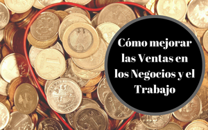 Cómo mejorar las Ventas en los Negocios y el Trabajo